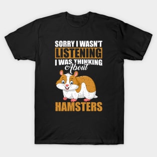 Sorry I wasn't Listening Thinking About Hamsters T-Shirt